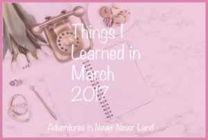 The things I learned in March of 2017
