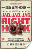 Book Review: Jab, Jab, Jab, Right Hook: How to Tell Your Story in a Noisy Social World by Gary Vaynerchuk