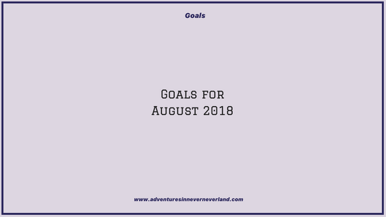 Adventures in never never land's August 2018 Goals