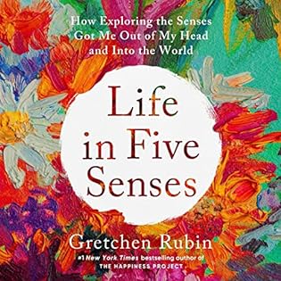 Audio Review: Life in Five Senses: How Exploring the Senses Got Me Out of My Head and Into the World   by Gretchen Rubin